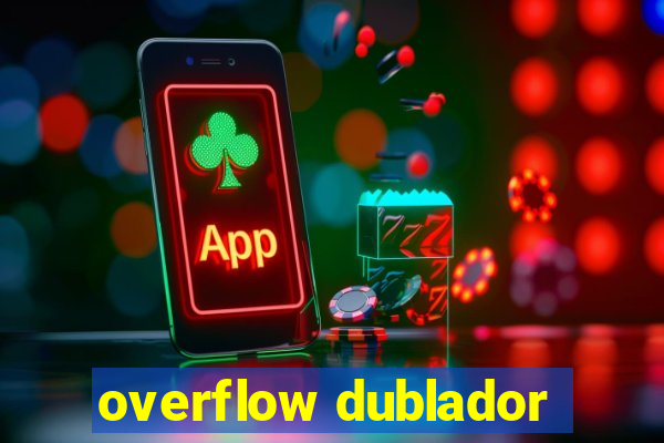 overflow dublador